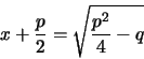 \begin{displaymath}
x+\frac{p}{2} = \sqrt{\frac{p^2}{4} -q}
\end{displaymath}