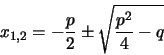 \begin{displaymath}
x_{1,2} = -\frac{p}{2} \pm \sqrt{\frac{p^2}{4} -q}
\end{displaymath}