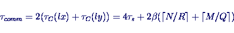 \begin{displaymath}
\tau_{comm} = 2 (\tau_C(lx) + \tau_C(ly))
= 4 \tau_s + 2 \beta (\lceil N/R \rceil + \lceil M/Q \rceil)
\end{displaymath}
